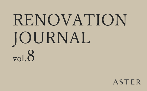 RENOVATION JOURNAL vol.8 ASTERのリノベーションの流れ